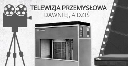 Telewizja przemysłowa - monitoring dawniej, a dziś. Rejestrator, kamera, klisza filmowa